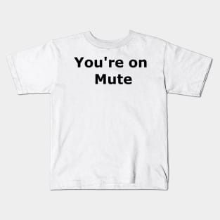 You're on mute Kids T-Shirt